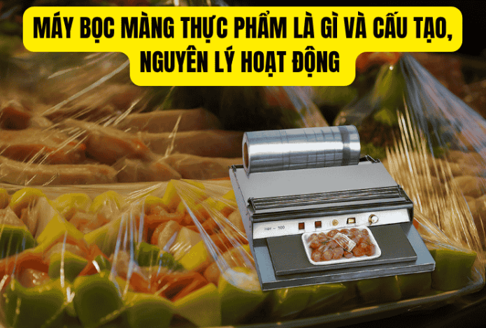 Máy Bọc Màng Thực Phẩm Là Gì Và Cấu Tạo, Nguyên Lý Hoạt Động
