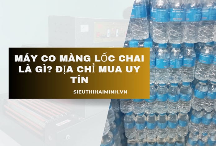 Máy co màng lốc chai là gì? địa chỉ mua uy tín