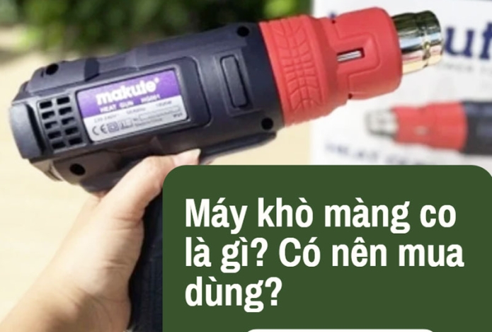 Máy khò màng co là gì? Có nên mua dùng?