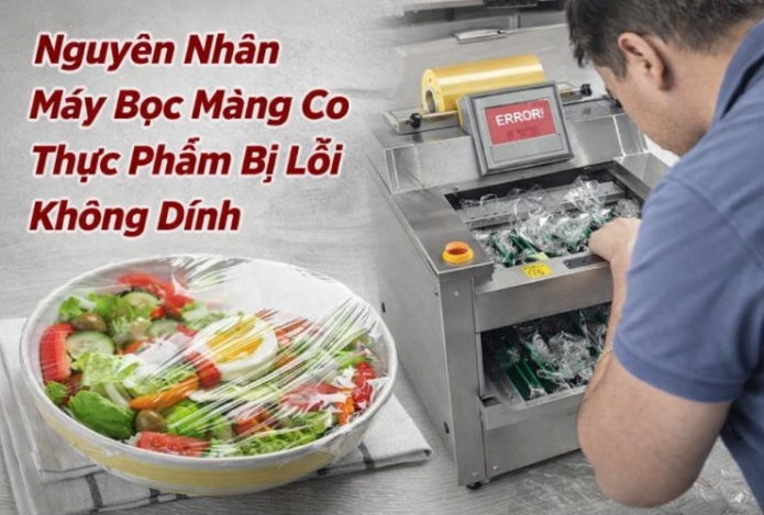 Nguyên Nhân Máy Bọc Màng Co Thực Phẩm Bị Lỗi Không Dính