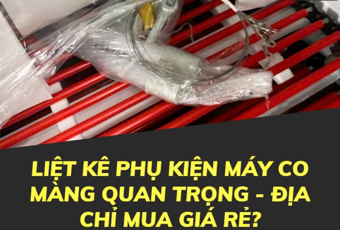 Liệt kê phụ kiện máy co màng quan trọng - Địa chỉ mua giá rẻ?