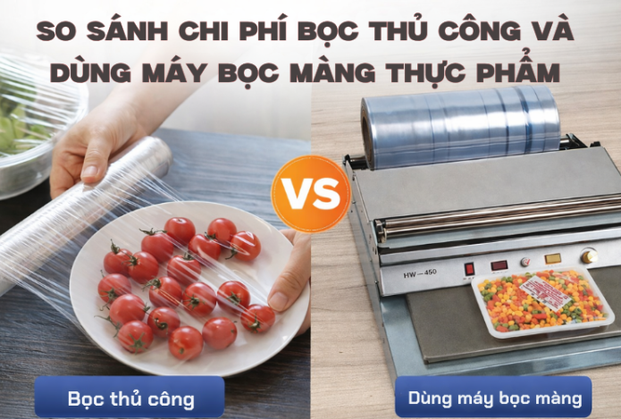 So sánh chi phí bọc thủ công và dùng máy bọc màng thực phẩm