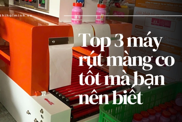 Top 3 máy rút màng co tốt mà bạn nên biết
