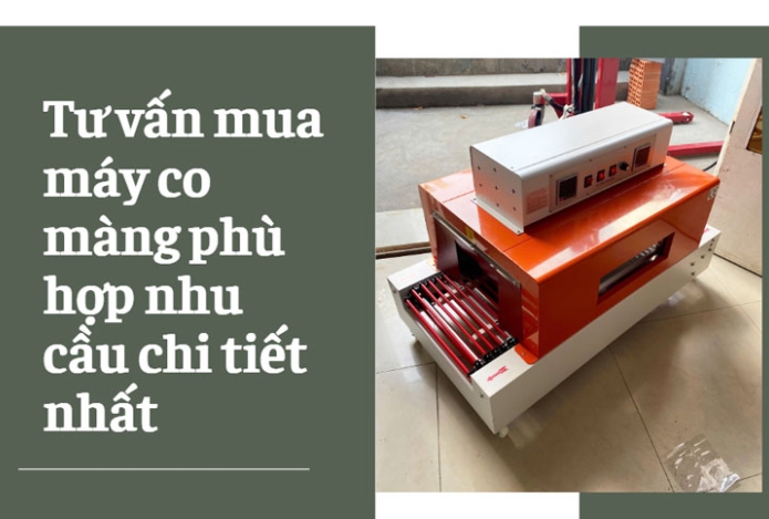 Tư vấn mua máy co màng phù hợp nhu cầu chi tiết nhất