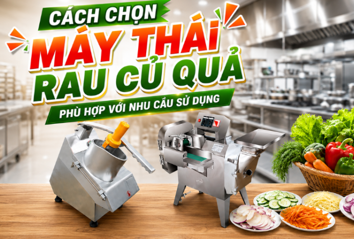 Cách chọn máy thái rau củ quả phù hợp với nhu cầu sử dụng