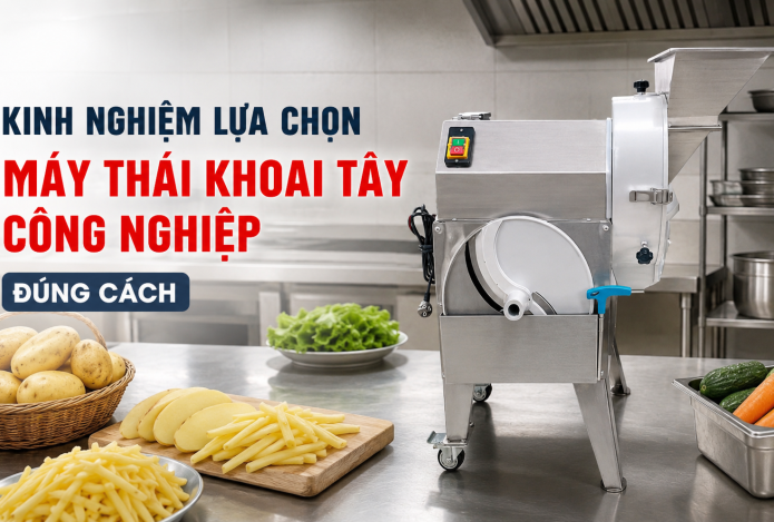Kinh nghiệm chọn máy thái khoai tây công nghiệp đúng cách