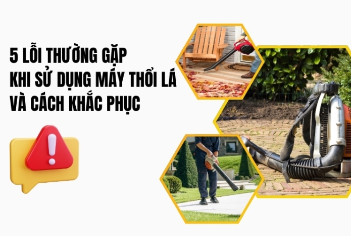 5 lỗi thường gặp khi sử dụng máy thổi lá và cách khắc phục
