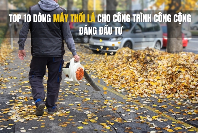 Top 10 dòng máy thổi lá cho công trình công cộng đáng đầu tư