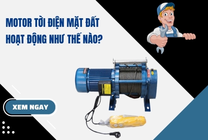 Motor tời điện mặt đất hoạt động như thế nào?