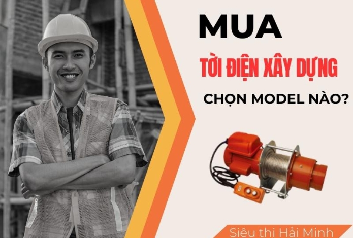 Hình ảnh Mua tời điện xây dựng nên chọn model nào?