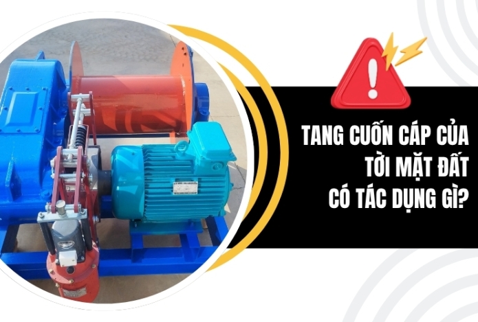 Tang Cuốn Cáp Của Tời Mặt Đất Có Tác Dụng Gì?