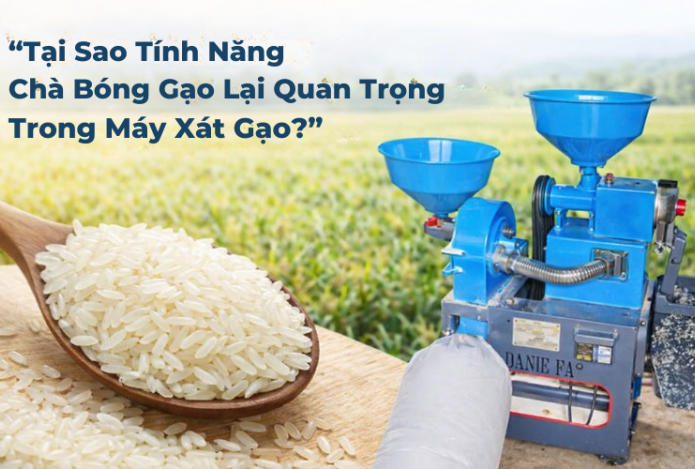 Tại Sao Tính Năng Chà Bóng Gạo Lại Quan Trọng Trong Máy Xát Gạo ?