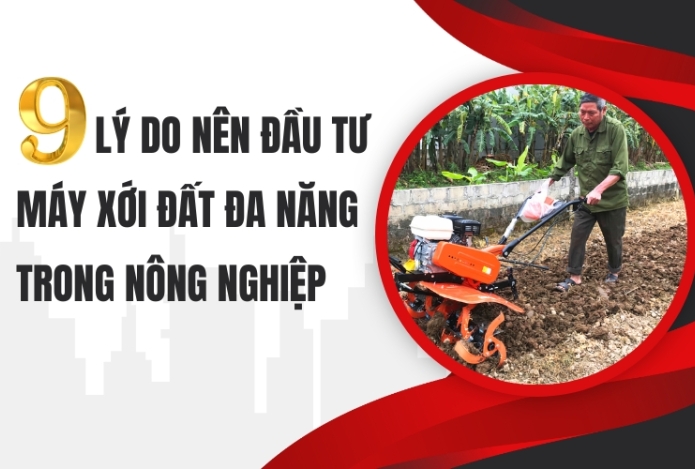 9 Lý Do Nên Đầu Tư Máy Xới Đất Đa Năng Trong Nông Nghiệp