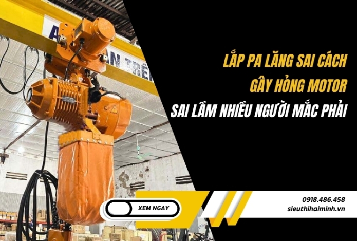 Lắp pa lăng sai cách gây hỏng motor: Sai lầm nhiều người mắc phải