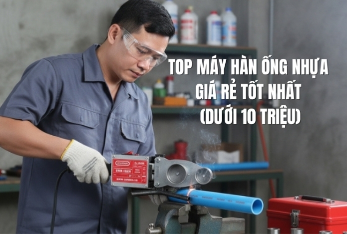 Top máy hàn ống nhựa giá rẻ tốt nhất (dưới 10 triệu)