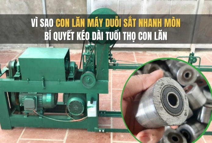 Vì sao con lăn máy duỗi sắt nhanh mòn? Bí quyết kéo dài tuổi thọ con lăn
