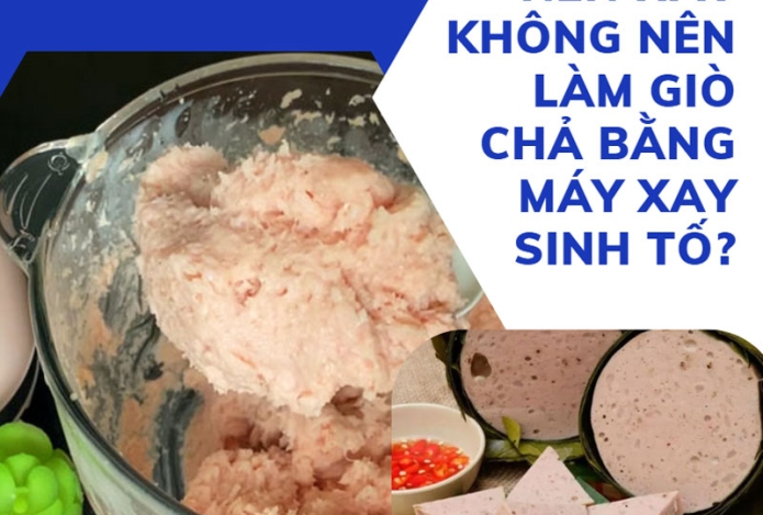 Nên hay không nên làm giò chả bằng máy xay sinh tố?