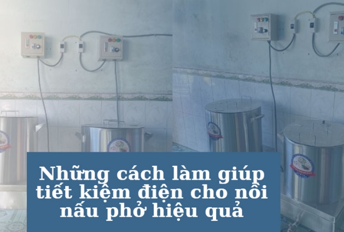 Những cách làm giúp tiết kiệm điện cho nồi nấu phở hiệu quả