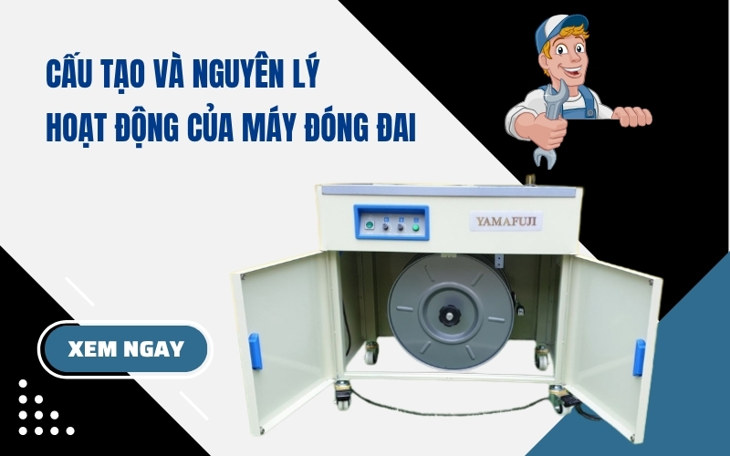Cấu Tạo Và Nguyên Lý Hoạt Động Của Máy Đóng Đai