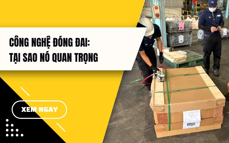 Công Nghệ Đóng Đai Tại Sao Nó Quan Trọng