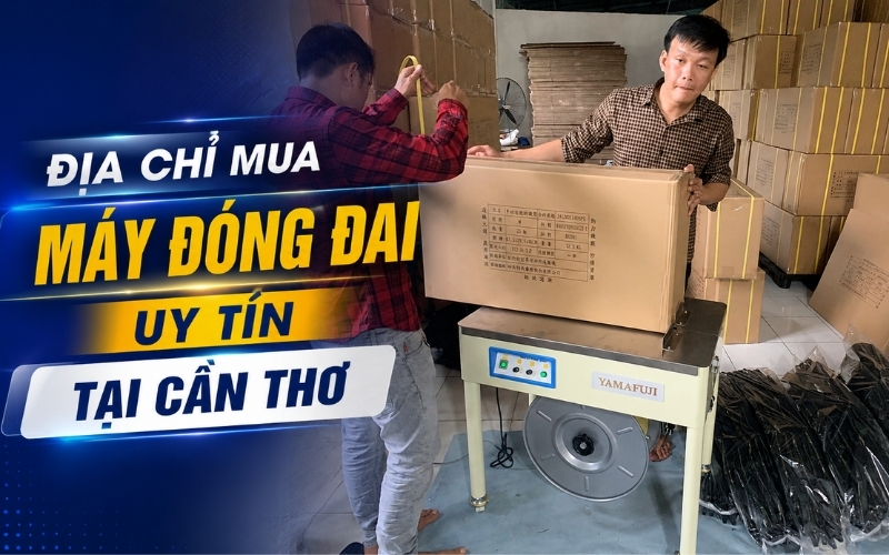 Địa chỉ mua máy đóng đai uy tín tại Cần Thơ