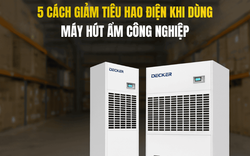 5 Cách Giảm Tiêu Hao Điện Khi Dùng Máy Hút Ẩm Công Nghiệp