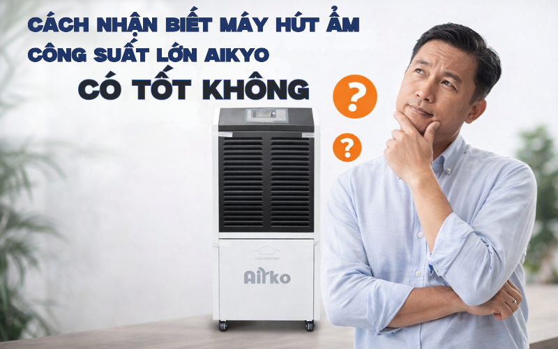 Cách nhận biết máy hút ẩm công suất lớn AIKYO có tốt không