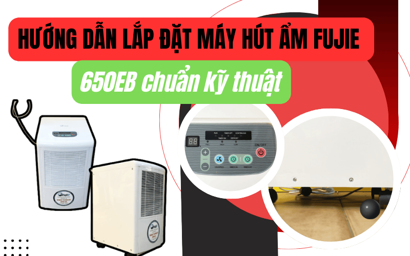 Hướng dẫn lắp đặt máy hút ẩm FujiE 650EB chuẩn kỹ thuật