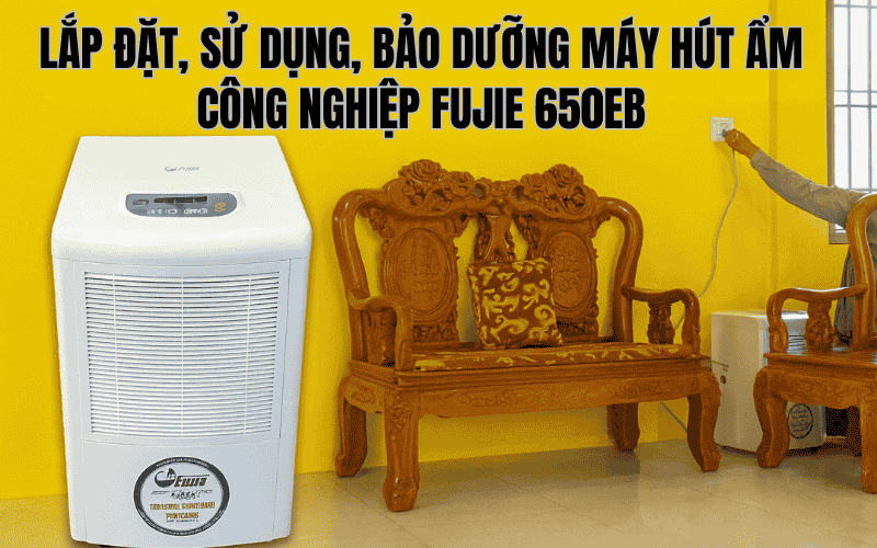 Lắp đặt, sử dụng, bảo dưỡng máy hút ẩm công nghiệp fujie 650eb