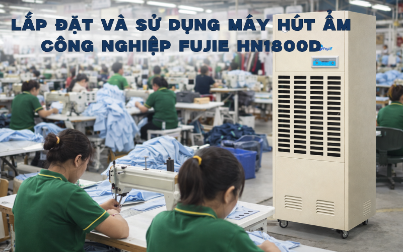 Lắp đặt và sử dụng máy hút ẩm công nghiệp Fujie HN1800D