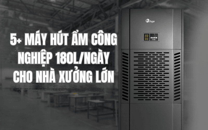 5+ Máy hút ẩm công nghiệp 180L/ngày cho nhà xưởng lớn
