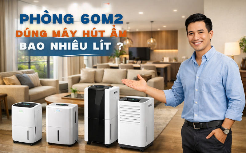 Phòng 60m2 dùng máy hút ẩm bảo nhiêu lít?