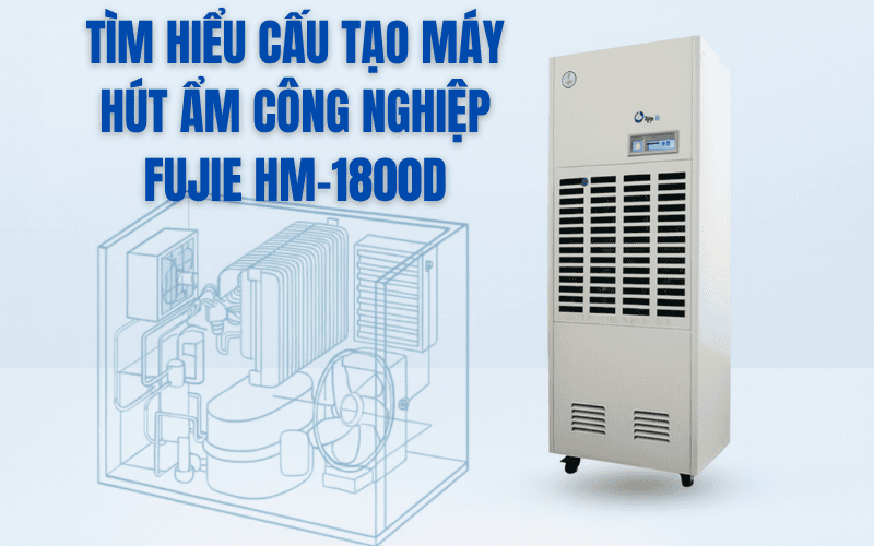 Tìm Hiểu Cấu Tạo Máy Hút Ẩm Công Nghiệp FujiE HM-1800D