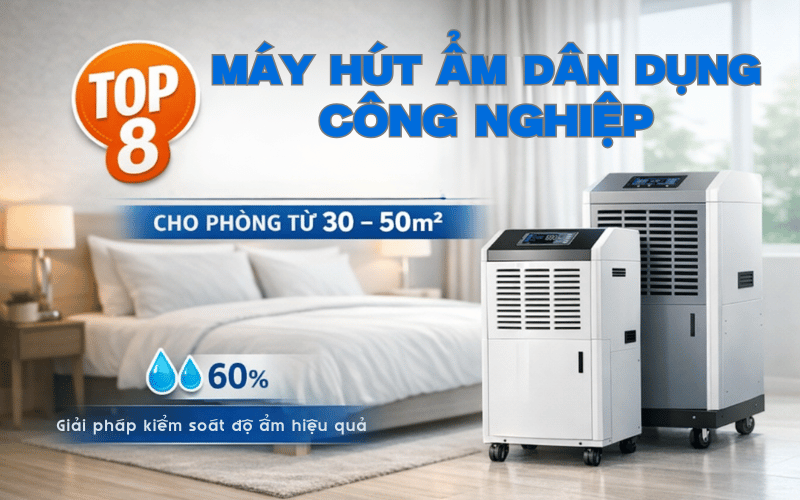 Top 8 máy hút ẩm công nghiệp cho phòng từ 30 - 50m²