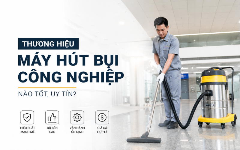 Thương hiệu máy hút bụi công nghiệp nào tốt, uy tín?