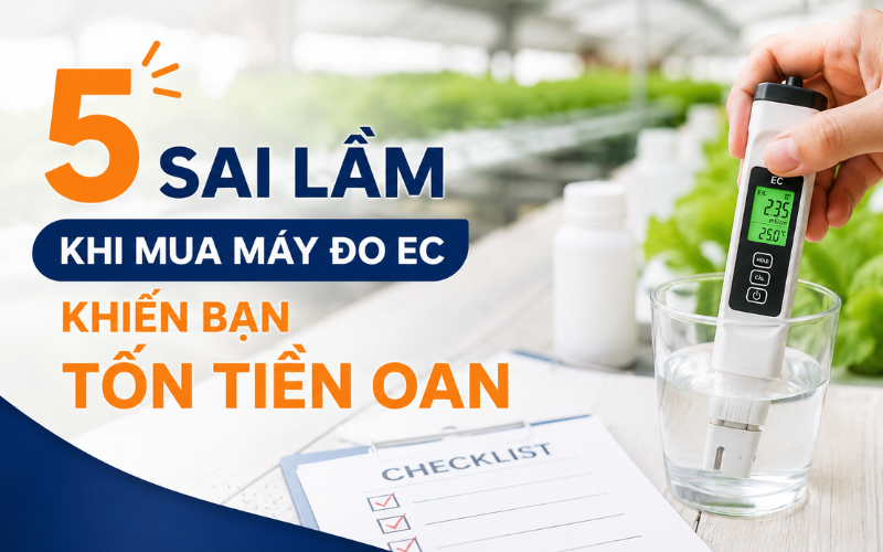 5 Sai Lầm Khi Mua Máy Đo EC Khiến Bạn Tốn Tiền Oan