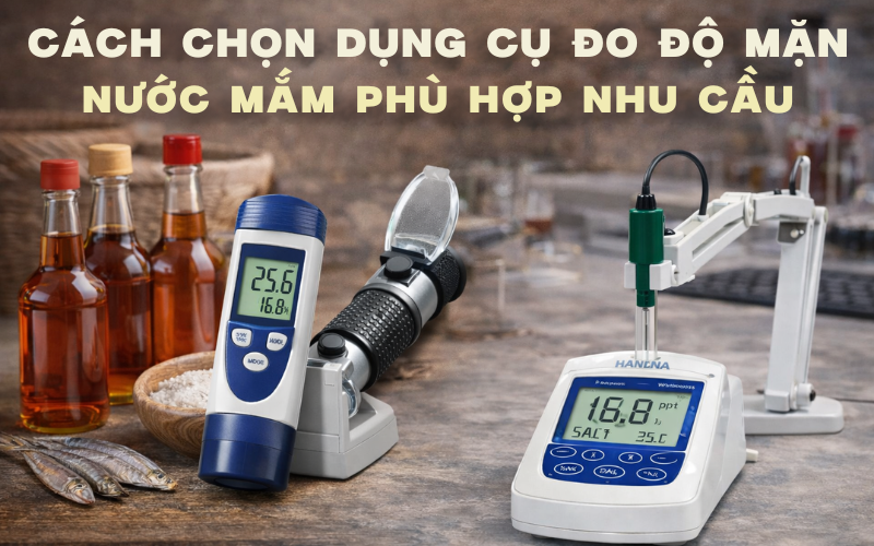 Cách chọn dụng cụ đo độ mặn nước mắm phù hợp nhu cầu.