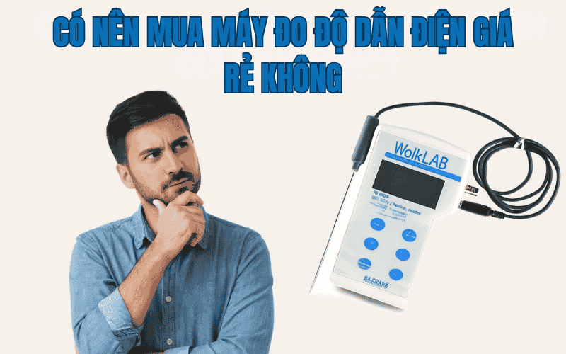 Có Nên Mua Máy Đo Độ Dẫn Điện Giá Rẻ Không?