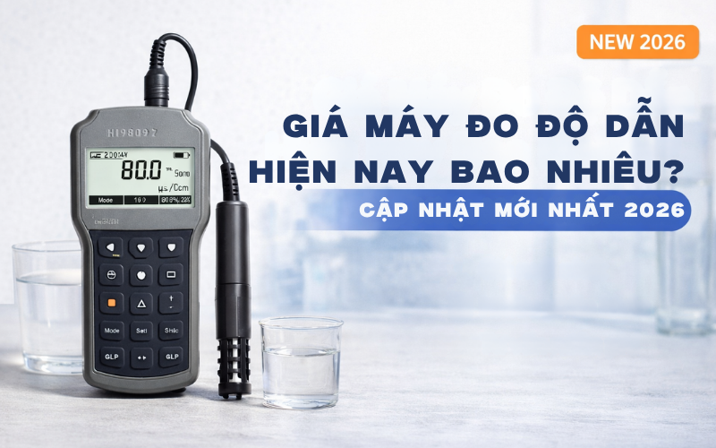 Giá Máy Đo Độ Dẫn Hiện Nay Bao Nhiêu? Cập Nhật Mới Nhất 2026