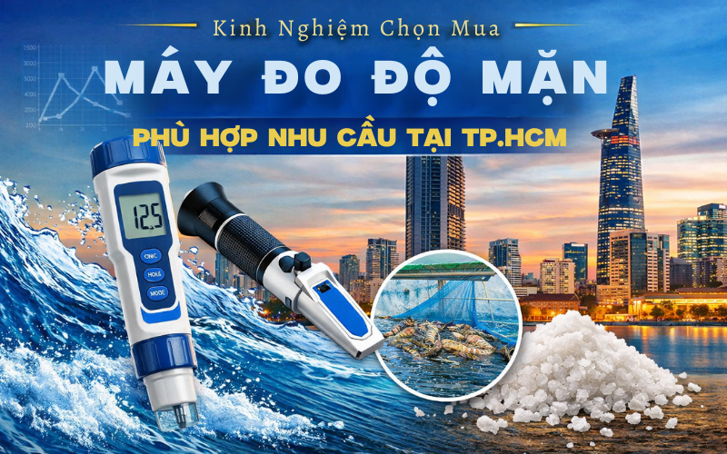 Kinh Nghiệm Chọn Mua Máy Đo Độ Mặn Phù Hợp Nhu Cầu Tại TP.HCM