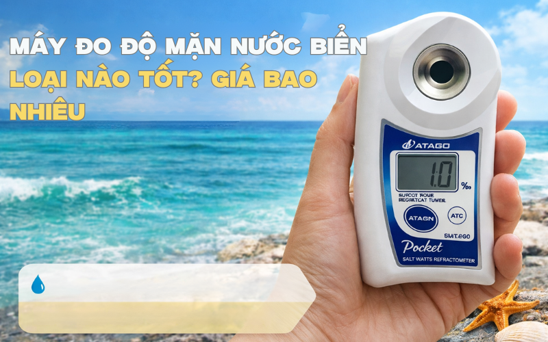 Máy Đo Độ Mặn Nước Biển Loại Nào Tốt? Giá Bao Nhiêu