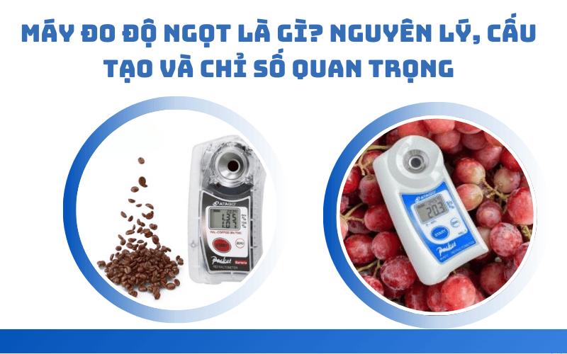 Máy Đo Độ Ngọt Là Gì? Nguyên Lý, Cấu Tạo Và Chỉ Số Quan Trọng