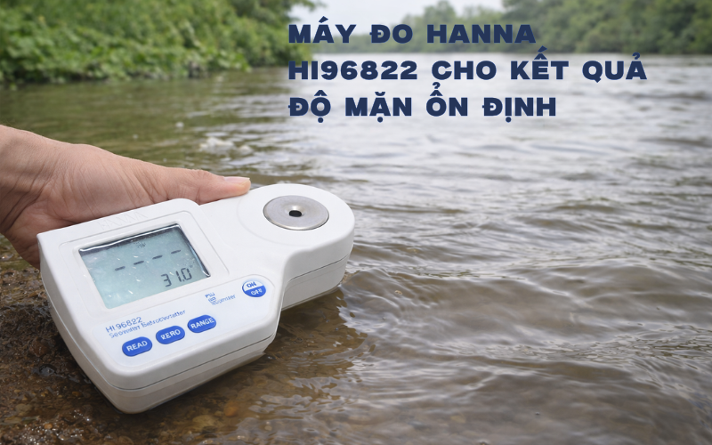 Máy đo Hanna HI96822 cho kết quả độ mặn ổn định