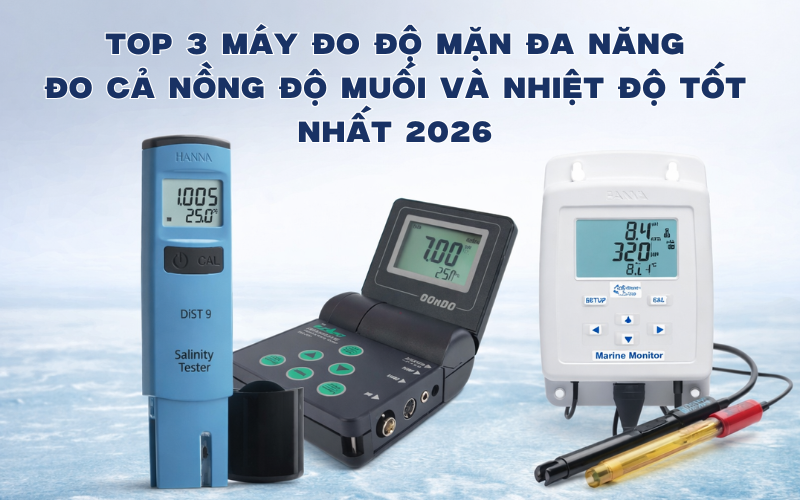 Top 3 Máy Đo Độ Mặn Đa Năng Đo Cả Nồng Độ Muối Và Nhiệt Độ Tốt Nhất 2026