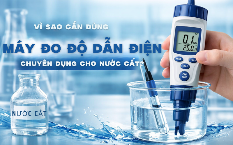 Vì sao cần dùng máy đo độ dẫn điện chuyên dụng cho nước cất?