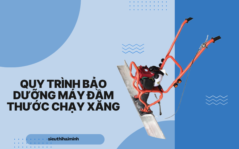  Quy trình bảo dưỡng máy đầm thước chạy xăng