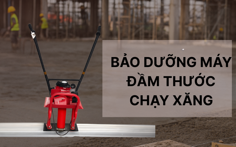 Bảo dưỡng máy đầm thước chạy xăng nhanh chóng