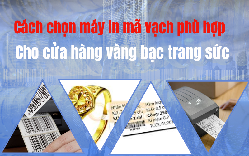 Cách chọn máy in mã vạch phù hợp cho cửa hàng vàng bạc trang sức