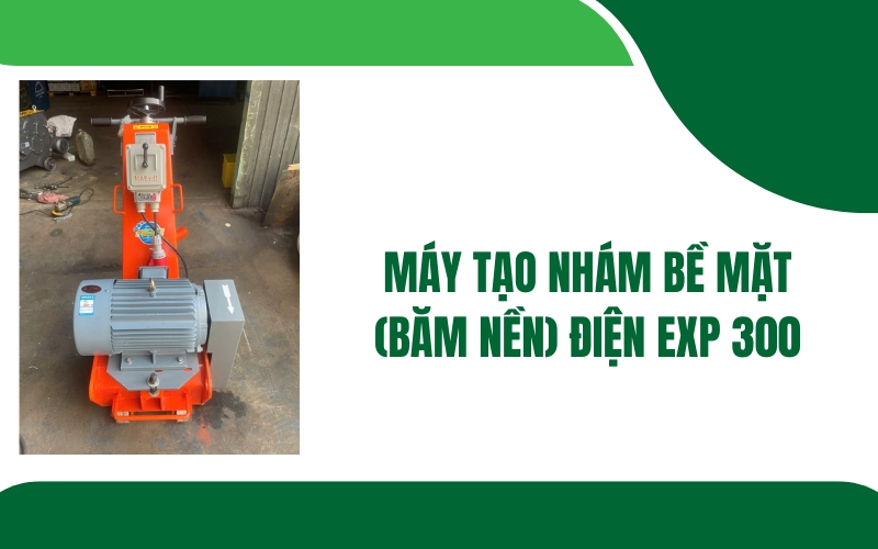Máy tạo nhám bề mặt (băm nền) điện EXP 300