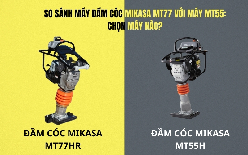 So sánh máy đầm cóc Mikasa MT77 với máy MT55: Chọn máy nào?